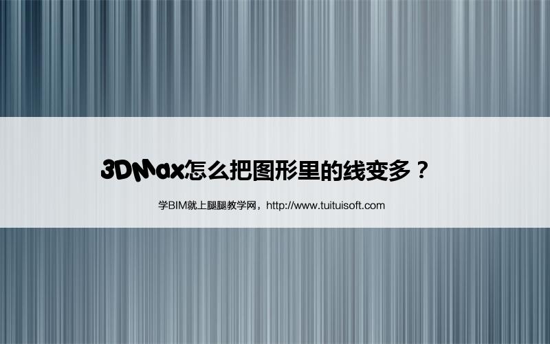 3DMax怎么把图形里的线变多? 腿腿教学网-3DMax怎么把图形里的线变多?