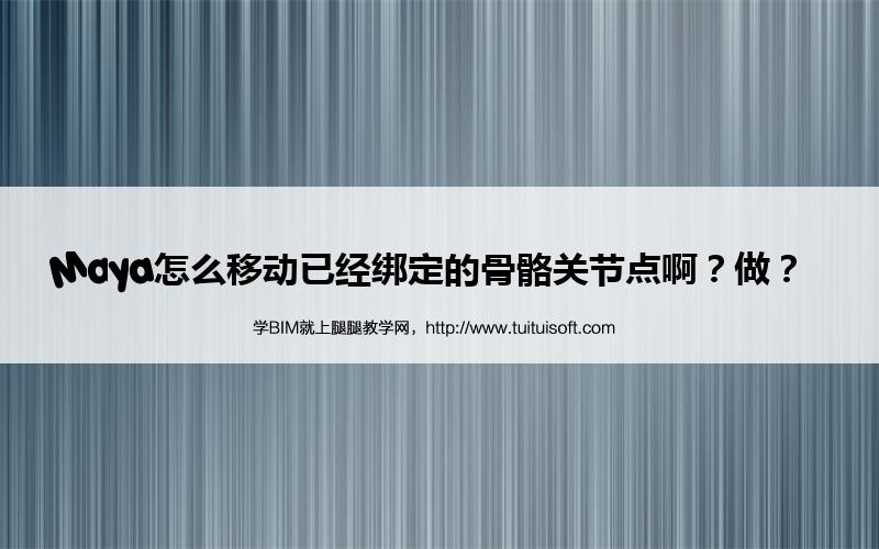 Maya怎么移动已经绑定的骨骼关节点啊?做? 腿腿教学网-Maya怎么移动已经绑定的骨骼关节点啊?做?