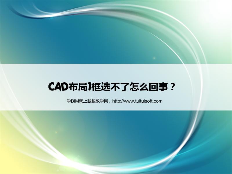 CAD布局1框选不了怎么回事? 腿腿教学网-CAD布局1框选不了怎么回事?