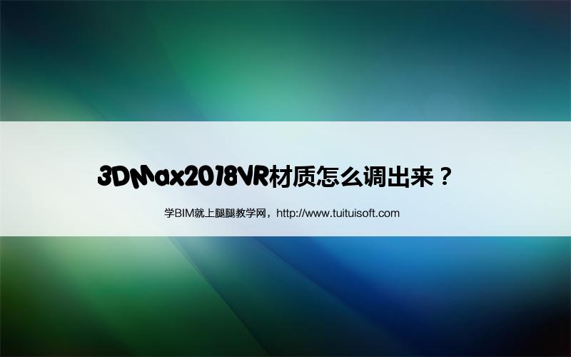 3DMax2018VR材质怎么调出来? 腿腿教学网-3DMax2018VR材质怎么调出来?