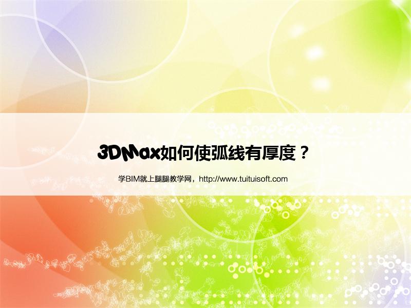 3DMax如何使弧线有厚度? 腿腿教学网- 3DMax如何使弧线有厚度?