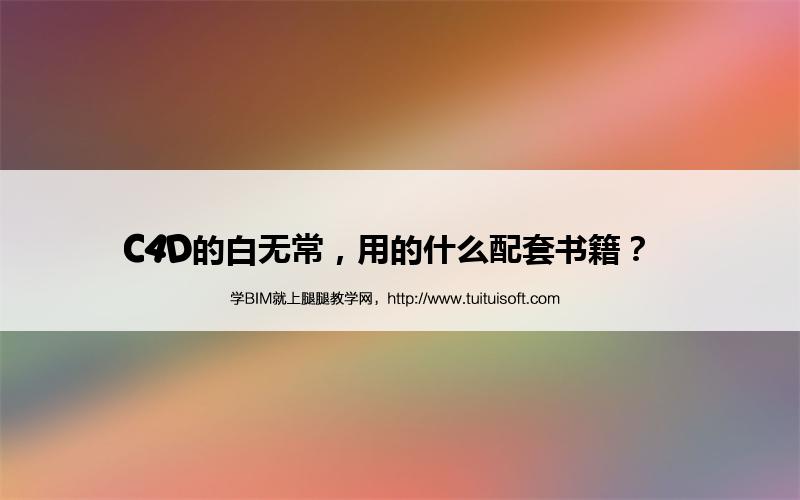 C4D的白无常,用的什么配套书籍? 腿腿教学网-C4D的白无常,用的什么配套书籍?