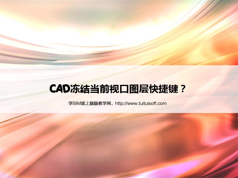 腿腿教学网- CAD冻结当前视口图层快捷键？ 