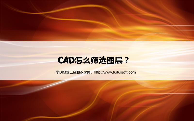 CAD怎么筛选图层? 腿腿教学网-CAD怎么筛选图层?