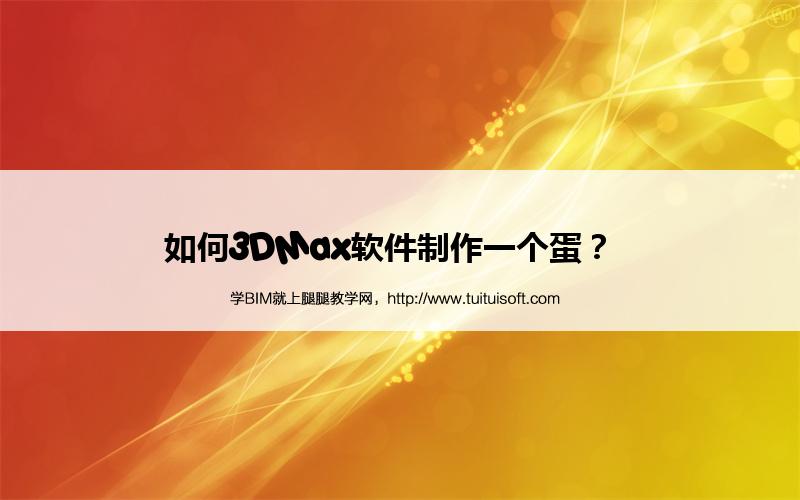 如何3DMax软件制作一个蛋? 腿腿教学网-如何3DMax软件制作一个蛋?