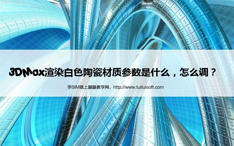 腿腿教学网-3DMax渲染白色陶瓷材质参数是什么，怎么调？  