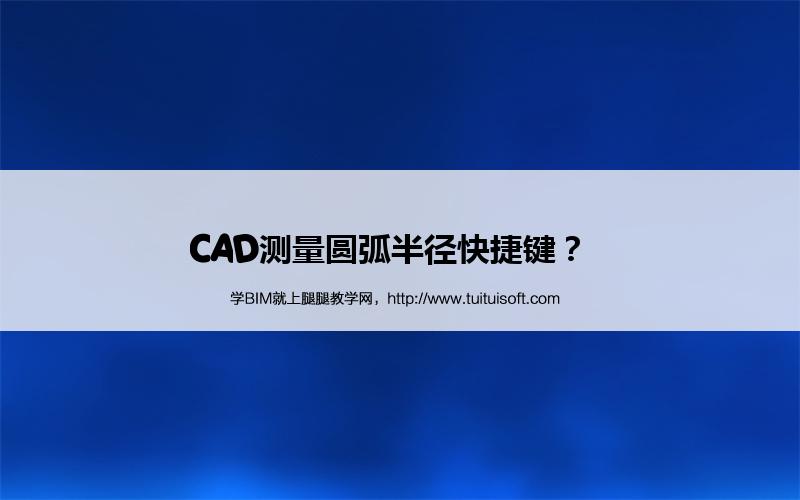CAD测量圆弧半径快捷键? 腿腿教学网-CAD测量圆弧半径快捷键?
