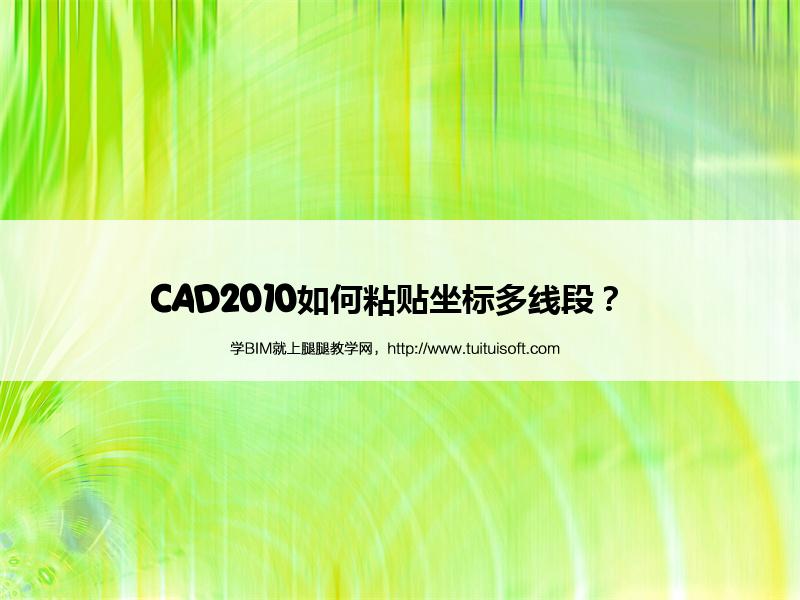 CAD2010如何粘贴坐标多线段? 腿腿教学网-CAD2010如何粘贴坐标多线段?
