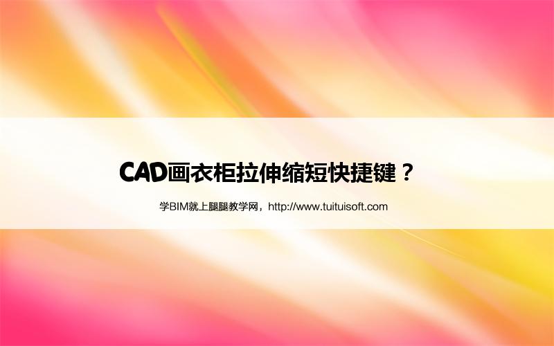 CAD画衣柜拉伸缩短快捷键? 腿腿教学网-CAD画衣柜拉伸缩短快捷键?