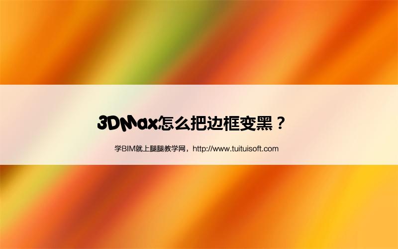 腿腿教学网-3DMax怎么把边框变黑？  