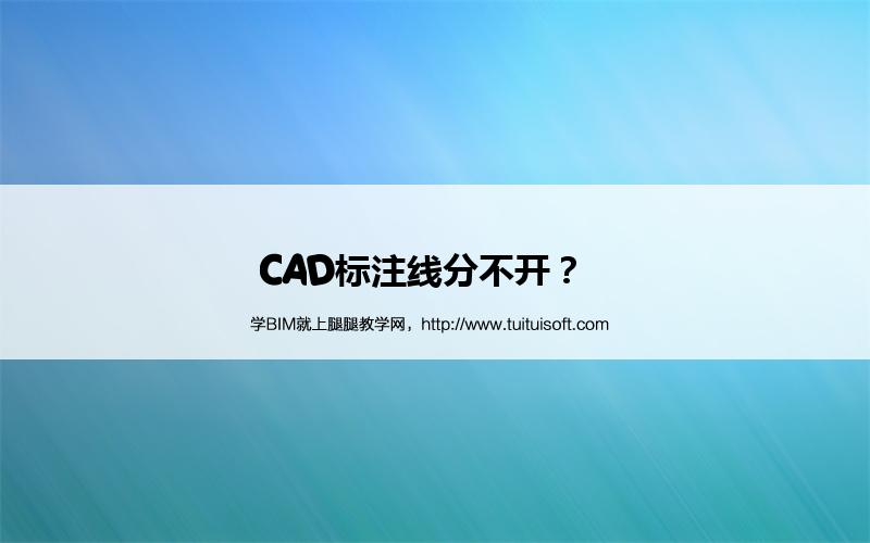 CAD标注线分不开? 腿腿教学网-CAD标注线分不开?
