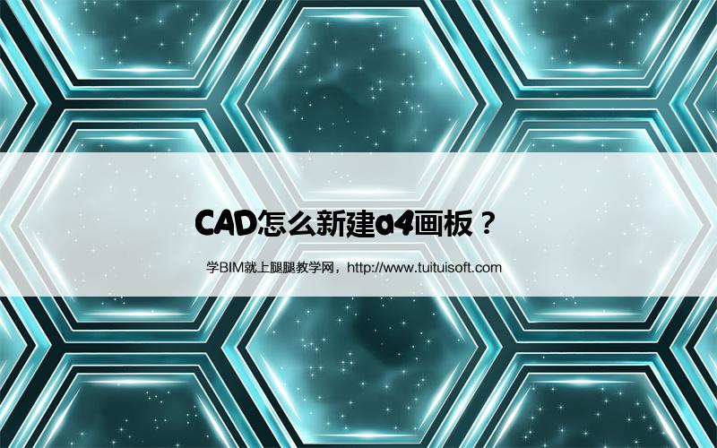 CAD怎么新建a4画板? 腿腿教学网-CAD怎么新建a4画板?