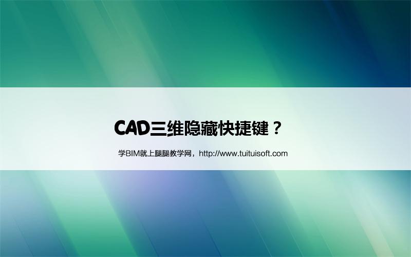 CAD三维隐藏快捷键? 腿腿教学网-CAD三维隐藏快捷键?