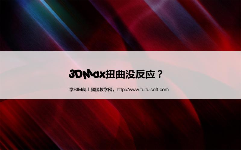 3DMax扭曲没反应? 腿腿教学网-3DMax扭曲没反应?