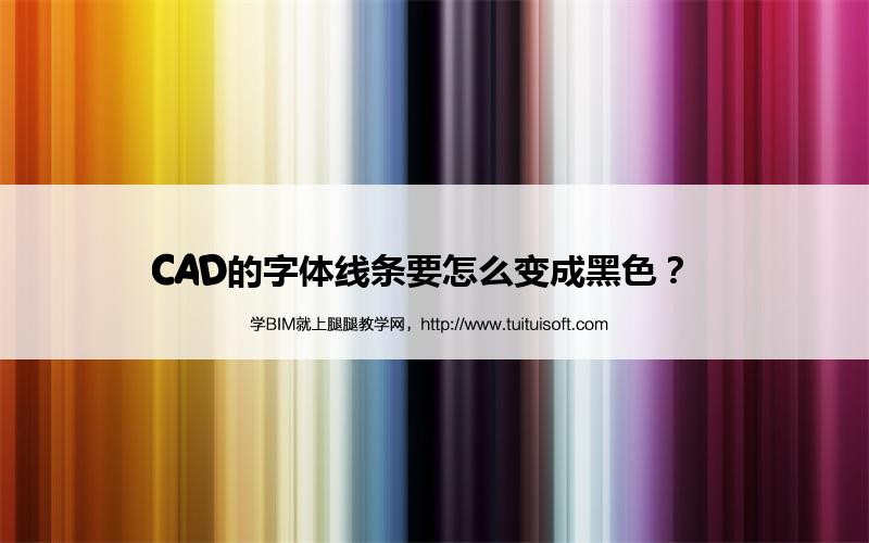 CAD的字体线条要怎么变成黑色? 腿腿教学网-CAD的字体线条要怎么变成黑色?