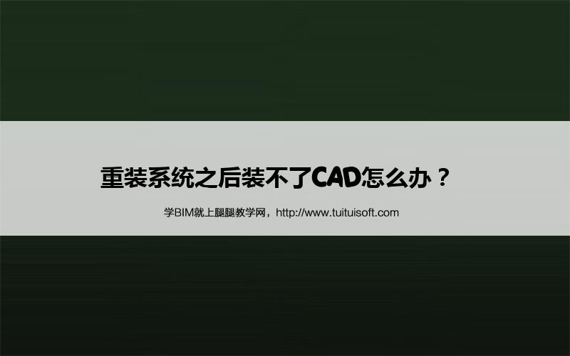 重装系统之后装不了CAD怎么办? 腿腿教学网-重装系统之后装不了CAD怎么办?