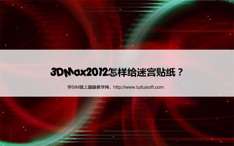 3DMax2012怎样给迷宫贴纸? 腿腿教学网-3DMax2012怎样给迷宫贴纸?